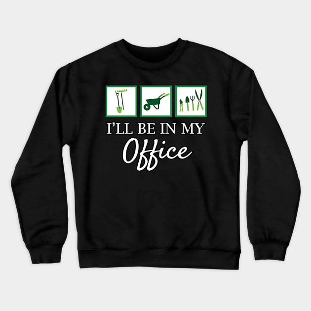 'I'll Be In My Office' Funny Gardening Gift Crewneck Sweatshirt by ourwackyhome